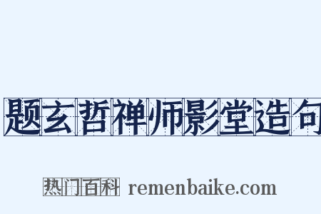 题玄哲禅师影堂造句是什么意思的图片